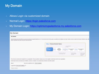 My Domain
- Allows Login via customized domain
- Normal Login: https://login.salesforce.com
- My Domain Login: https://opt...