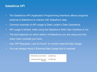 Salesforce API
• The Salesforce API (Application Programming Interface) allows programs
external to Salesforce to interact...