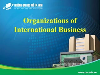 Organizations of
International Business
 