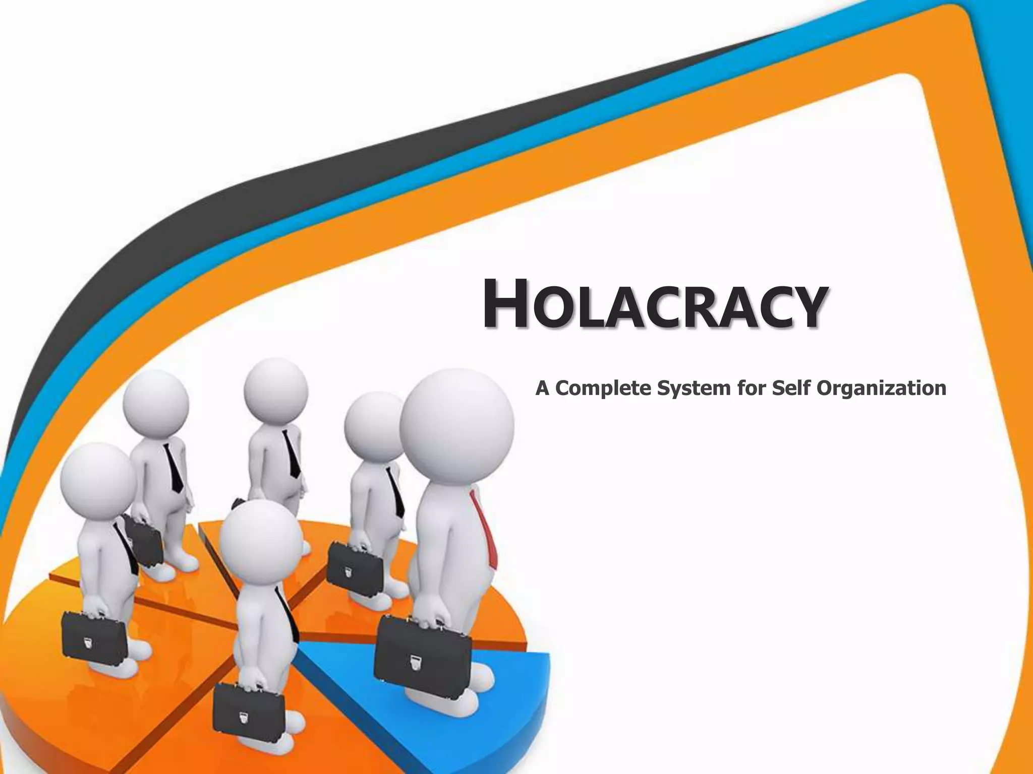 HOLACRACY
A Complete System for Self Organization
 