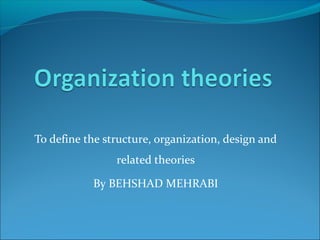 To define the structure, organization, design and
related theories
By BEHSHAD MEHRABI
 