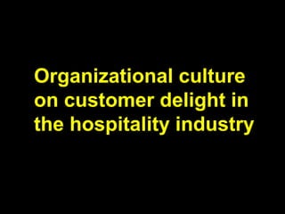 Organizational culture
on customer delight in
the hospitality industry
 