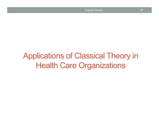 Applications of Classical Theory in
Health Care Organizations
Prabesh Ghimire 17
 