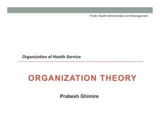 ORGANIZATION THEORY
Prabesh Ghimire
Organization of Health Service
Public Health Administration and Management
 