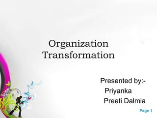 Organization
Transformation

                        Presented by:-
                         Priyanka
                         Preeti Dalmia
   Free Powerpoint Templates        Page 1
 