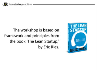 The workshop is based on
framework and principles from
the book ‘The Lean Startup,’ 
by Eric Ries.

 