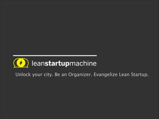 Unlock your city. Be an Organizer. Evangelize Lean Startup.

 