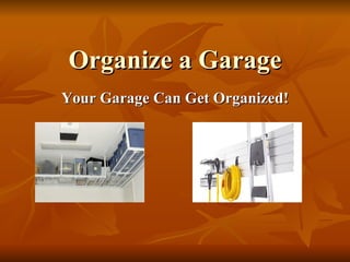Organize a Garage Your Garage Can Get Organized! 
