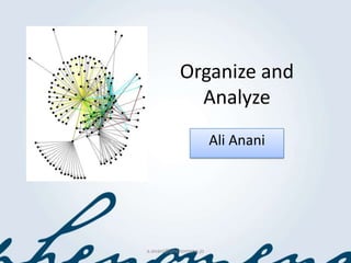 Organize and
             Analyze
                       Ali Anani




a.anani@phenomena.jo
 