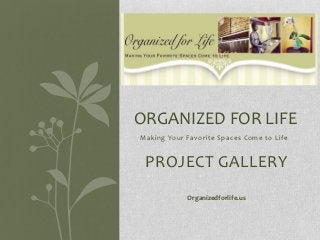 ORGANIZED FOR LIFE
Making Your Favorite Spaces Come to Life


 PROJECT GALLERY
            Organizedforlife.us
 