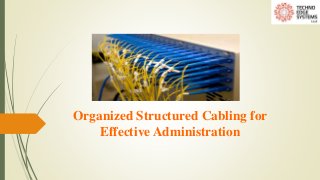 Organized Structured Cabling for
Effective Administration
 