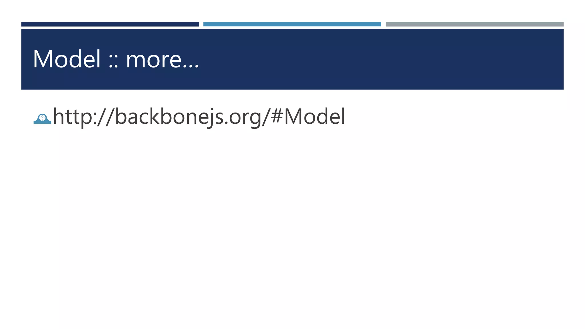 Model :: more…
http://backbonejs.org/#Model
 