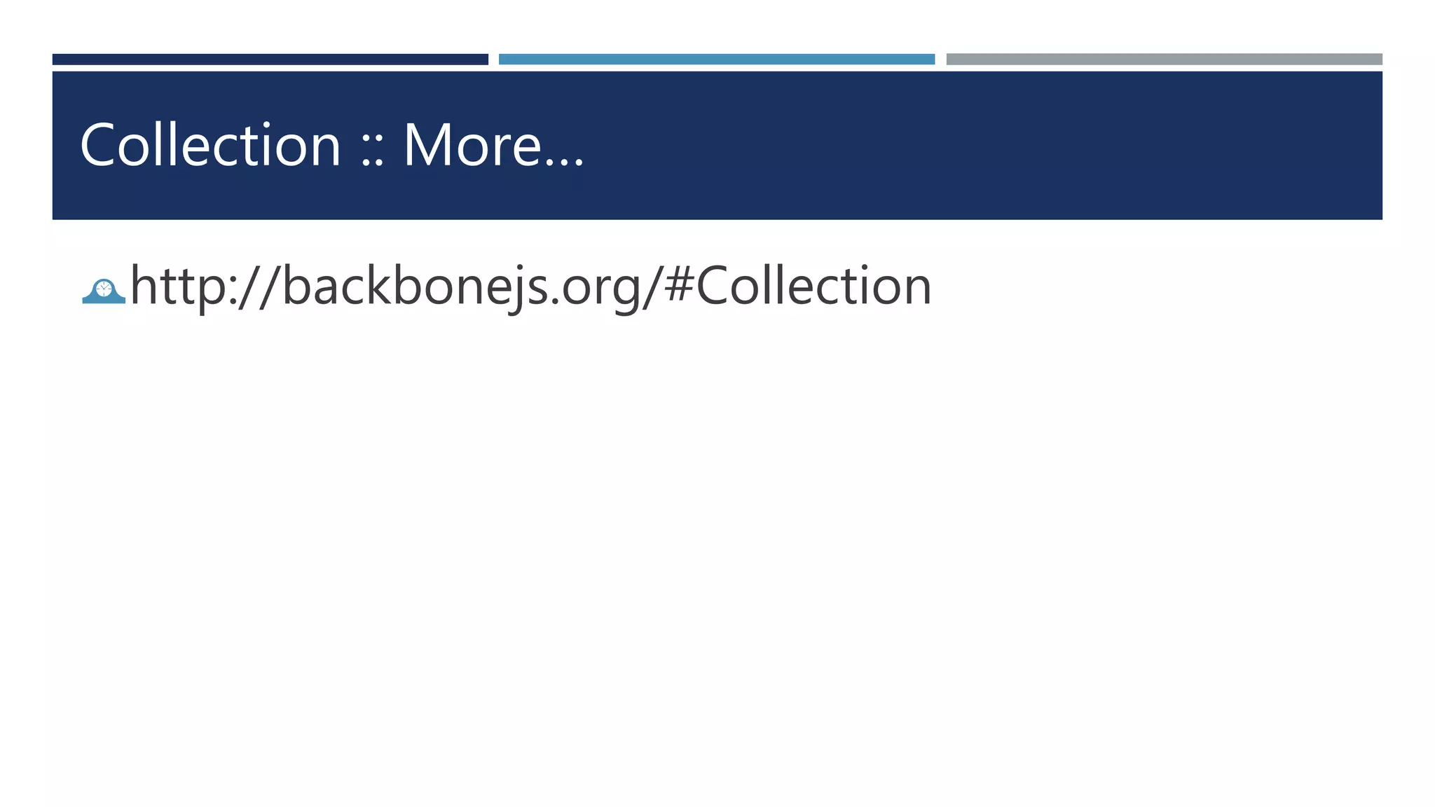 Collection :: More…
http://backbonejs.org/#Collection
 