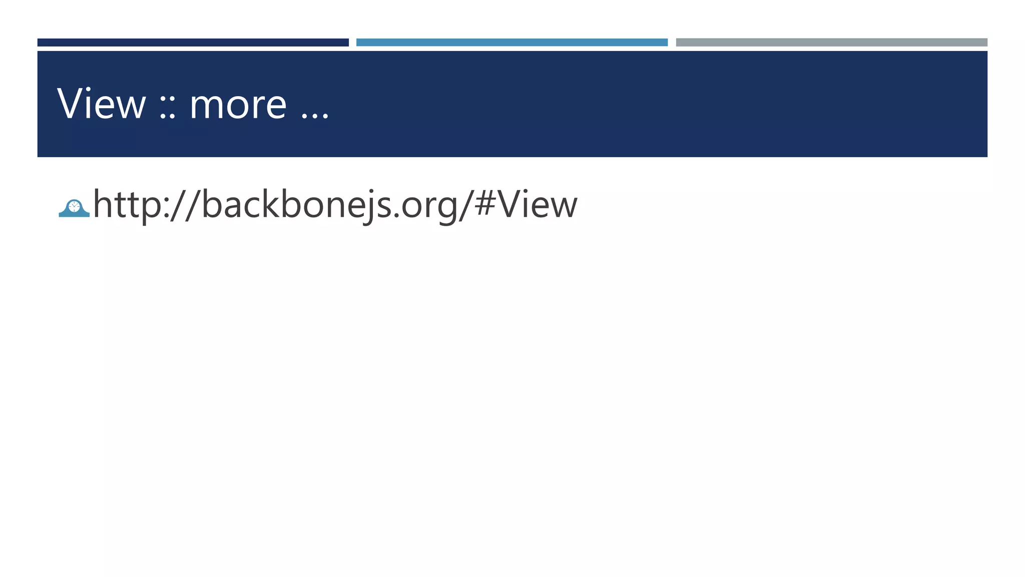 View :: more …
http://backbonejs.org/#View
 