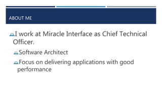 ABOUT ME
I work at Miracle Interface as Chief Technical
Officer.
Software Architect
Focus on delivering applications with good
performance
 