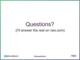 @davidjbland
Questions?
(I’ll answer the rest on neo.com)
#neowebinar
 