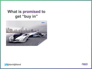@davidjbland
What is promised to
get “buy in”
 