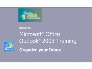 Microsoft ®  Office  Outlook ®   2003 Training Organize your Inbox presents: 