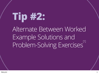 Tip #2:
Alternate Between Worked
Example Solutions and
Problem-Solving Exercises
[1]
5
 