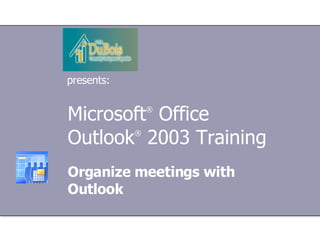 Microsoft ®  Office  Outlook ®  2003 Training Organize meetings with Outlook presents: 