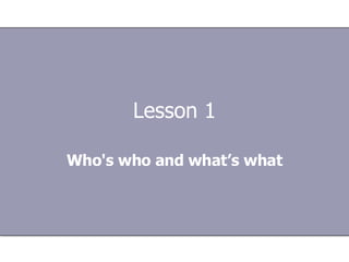 Lesson 1 Who's who and what’s what 