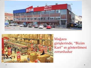 Mağaza
girişlerinde, “Bizim
Kart” ın gösterilmesi
zorunludur
 