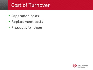 Cost 
of 
Turnover 
• SeparaGon 
costs 
• Replacement 
costs 
• ProducGvity 
losses 
 