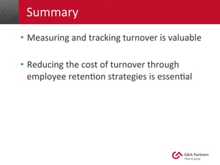 Summary 
• Measuring 
and 
tracking 
turnover 
is 
valuable 
• Reducing 
the 
cost 
of 
turnover 
through 
employee 
retenGon 
strategies 
is 
essenGal 
 