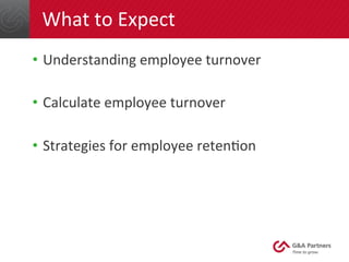 What 
to 
Expect 
• Understanding 
employee 
turnover 
• Calculate 
employee 
turnover 
• Strategies 
for 
employee 
retenGon 
 