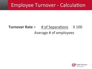 Employee 
Turnover 
-­‐ 
CalculaGon 
Turnover 
Rate 
= 
# 
of 
SeparaGons 
X 
100 
Average 
# 
of 
employees 
 