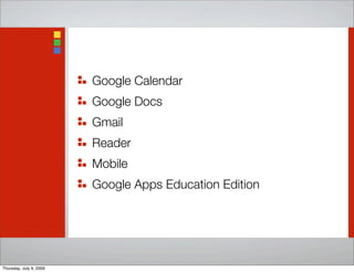 Google Calendar
Google Docs
Gmail
Reader
Mobile
Google Apps Education Edition
Thursday, July 9, 2009
 