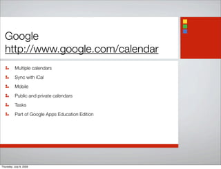 Multiple calendars
Sync with iCal
Mobile
Public and private calendars
Tasks
Part of Google Apps Education Edition
Google
http://www.google.com/calendar
Thursday, July 9, 2009
 