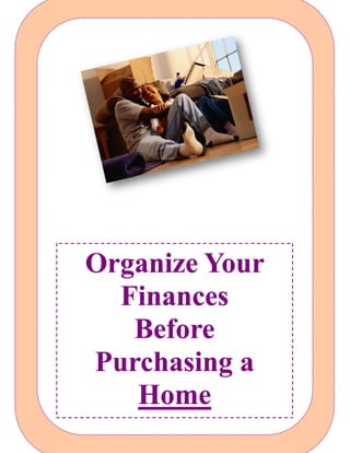 Organize Your
  Finances
   Before
Purchasing a
   Home
 