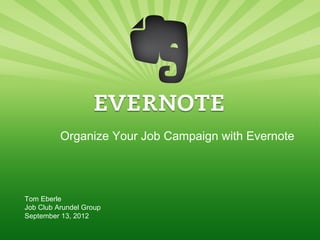Organize Your Job Campaign with Evernote

Tom Eberle
AAWDC – Job Club Arundel
November 6, 2013

 