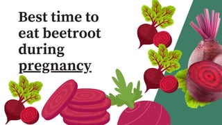 Best time to
eat beetroot
during
pregnancy
 