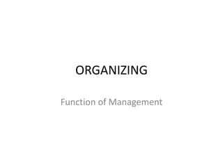 ORGANIZING

Function of Management
 