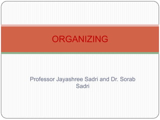 Professor Jayashree Sadri and Dr. Sorab
Sadri
ORGANIZING
 