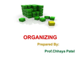 ORGANIZING
Prepared By:
Prof.Chhaya Patel

 