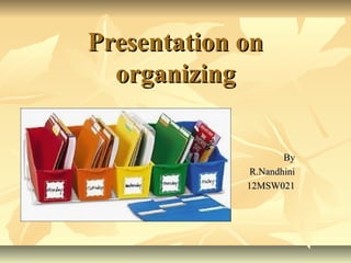 Presentation on
organizing
By
R.Nandhini
12MSW021

 