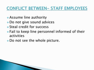Assume line authority 
 Do not give sound advices 
 Steal credit for success 
 Fail to keep line personnel informed of their 
activities 
 Do not see the whole picture. 
 