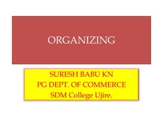 ORGANIZING
SURESH BABU KN
PG DEPT. OF COMMERCE
SDM College Ujire.
 
