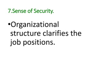 7.Sense of Security.
•Organizational
structure clarifies the
job positions.
 