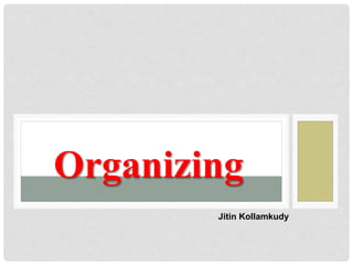 Organizing
Jitin Kollamkudy
 