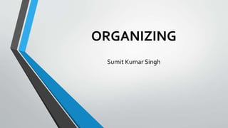 ORGANIZING
Sumit Kumar Singh
 