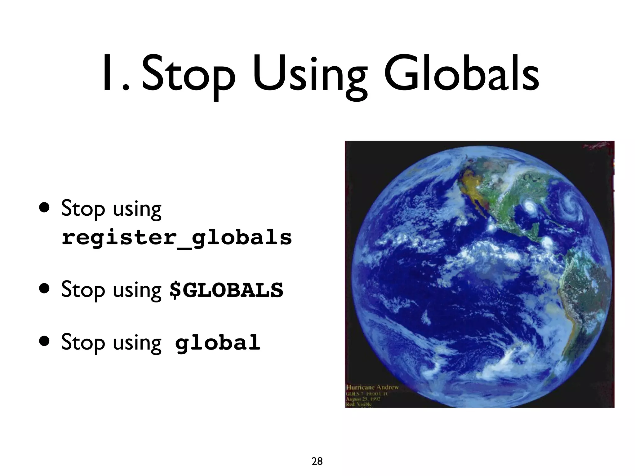 1. Stop Using Globals

• Stop using
  register_globals

• Stop using $GLOBALS
• Stop using global

                        28
 