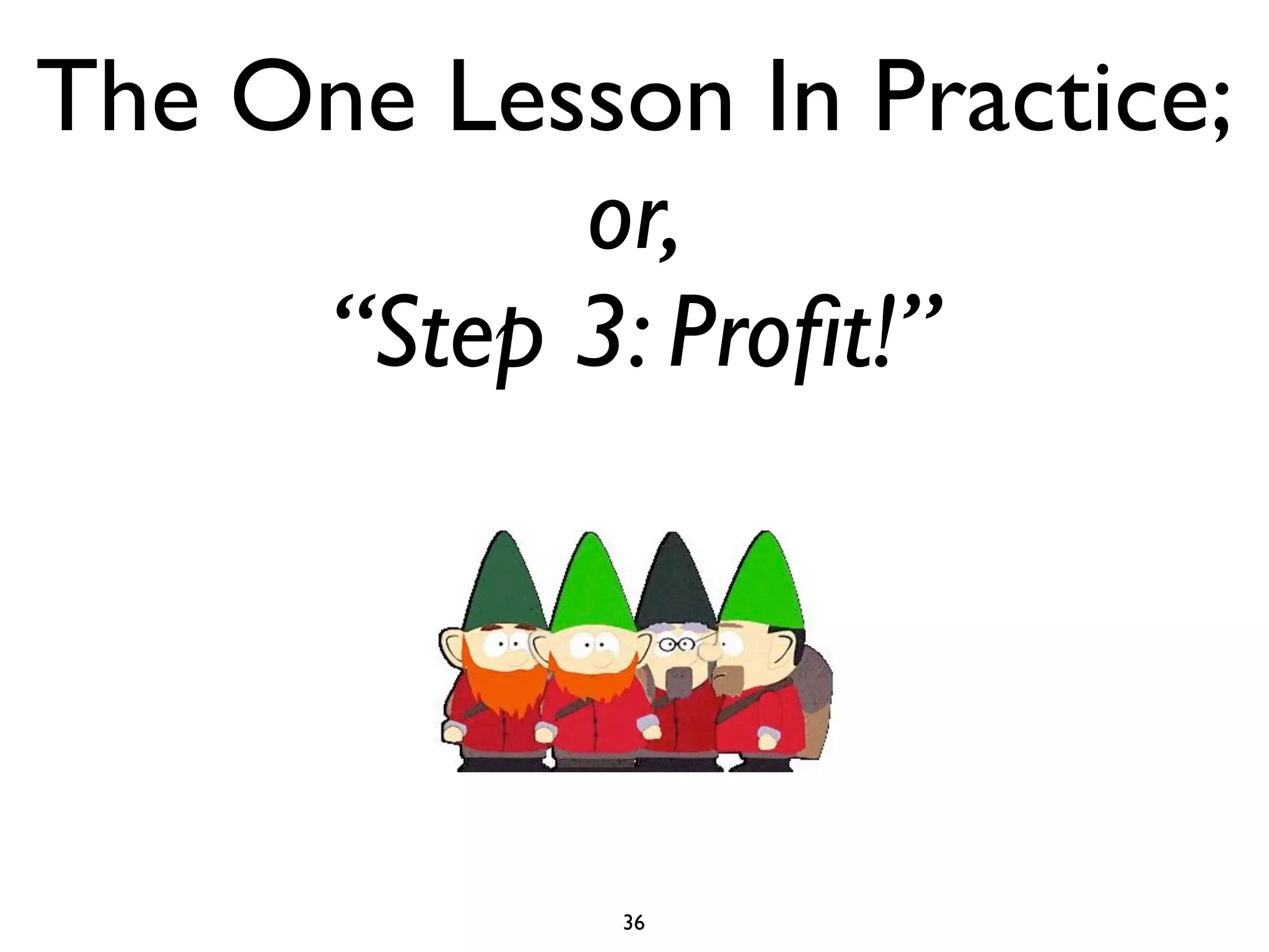 The One Lesson In Practice;
           or,
     “Step 3: Proﬁt!”




             36
 