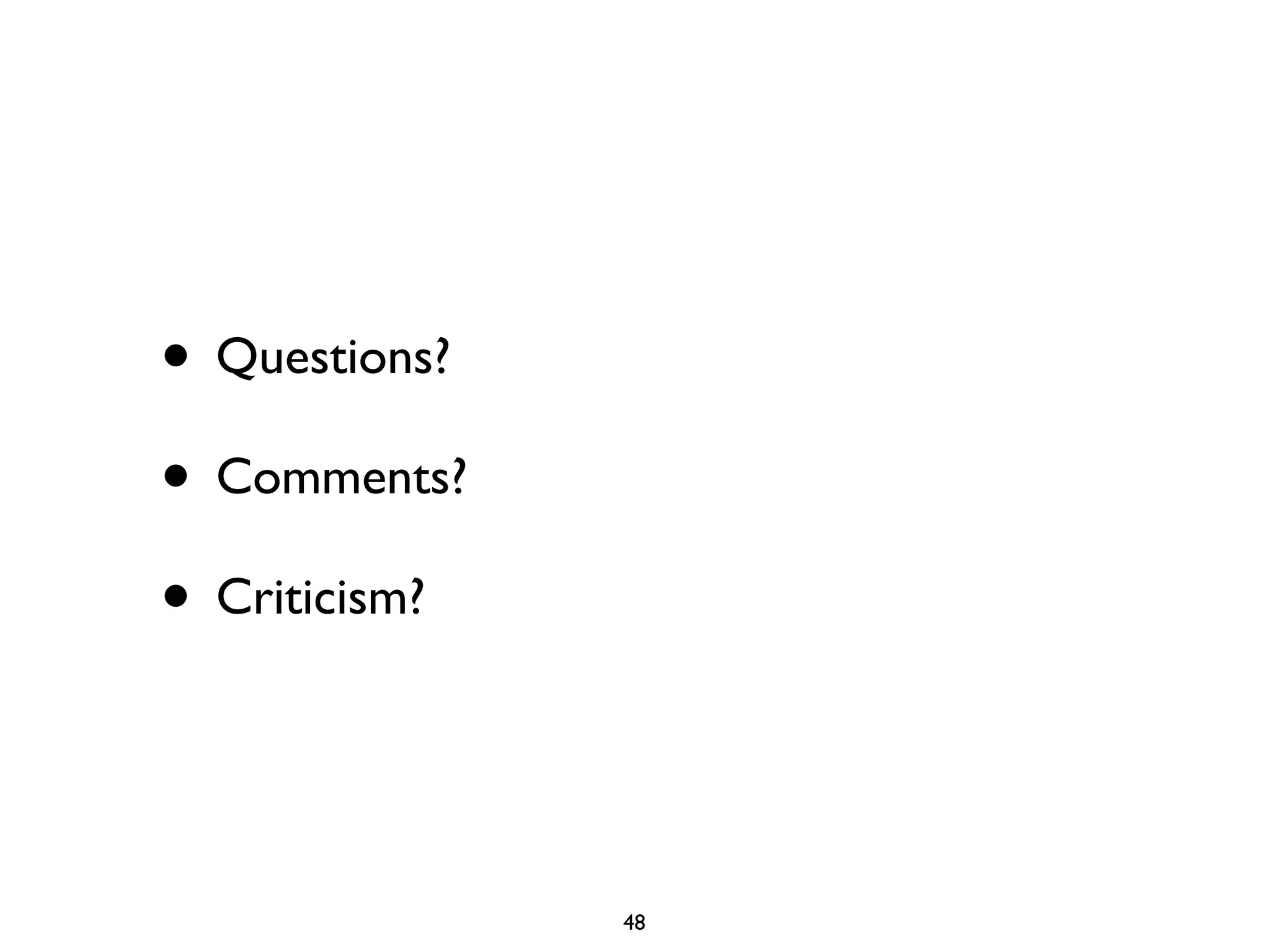 • Questions?
• Comments?
• Criticism?


               48
 