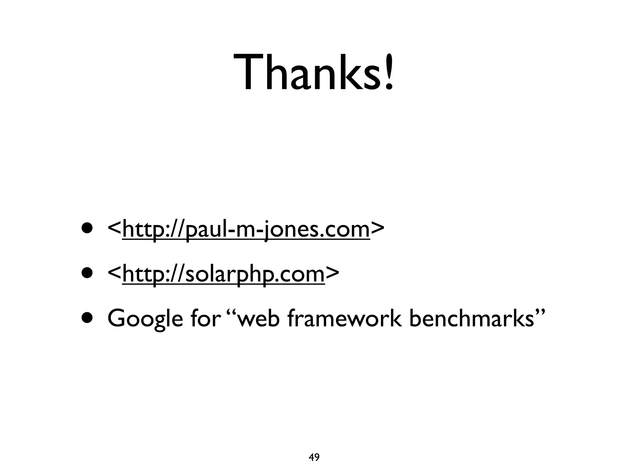 Thanks!

• <http://paul-m-jones.com>
• <http://solarphp.com>
• Google for “web framework benchmarks”

                   49
 