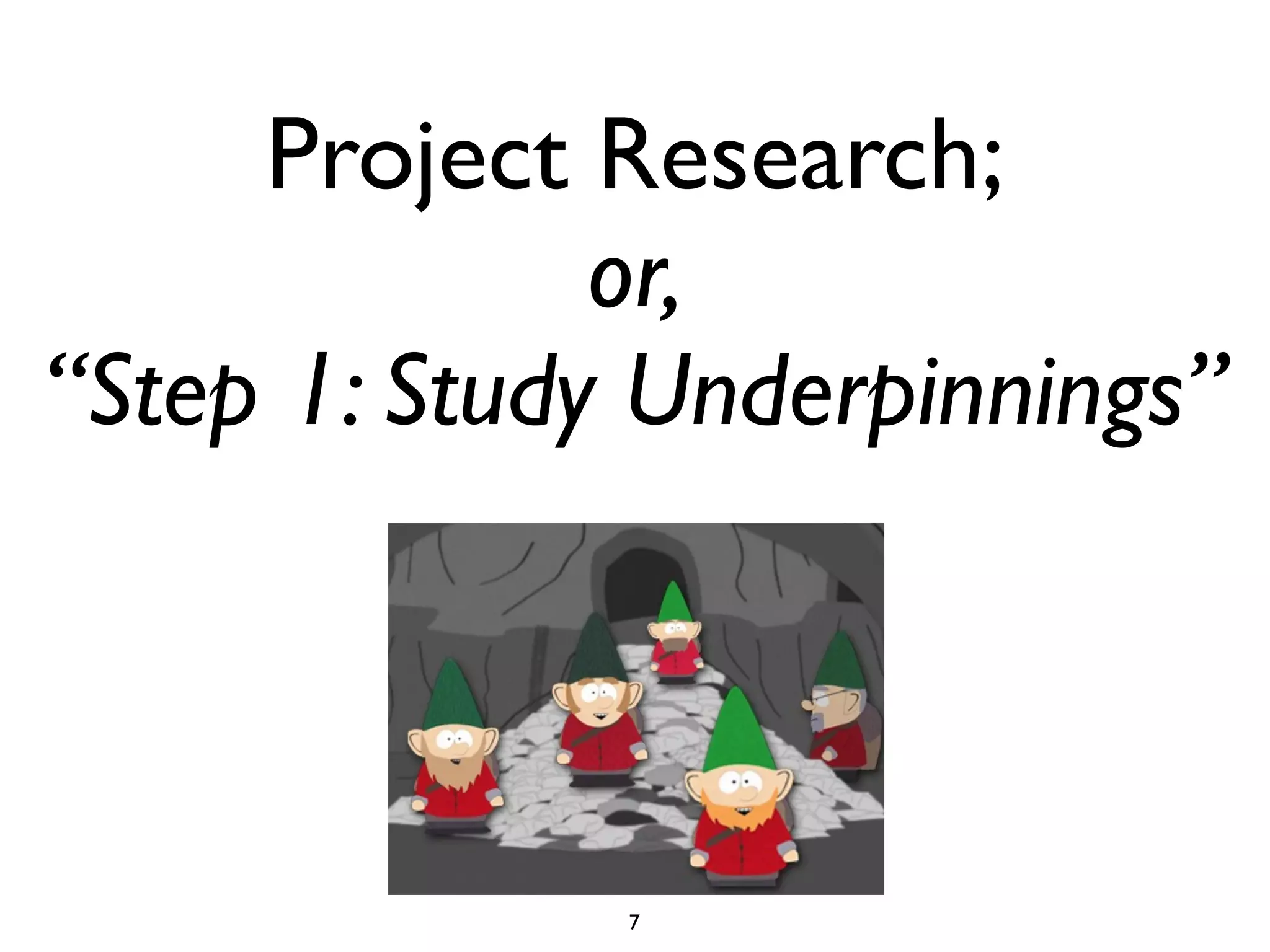 Project Research;
              or,
“Step 1: Study Underpinnings”



              7
 