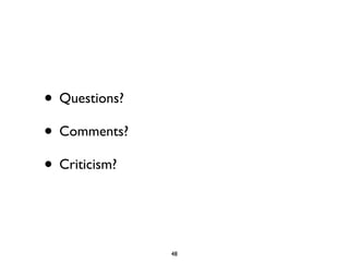 • Questions?
• Comments?
• Criticism?


               48
 